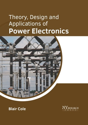 Theory, Design and Applications of Power Electronics by Cole, Blair