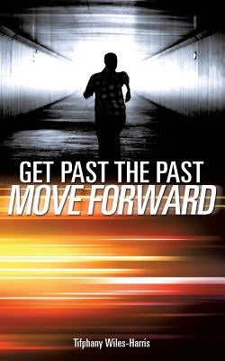 Get Past the Past by Wiles-Harris, Tifphany