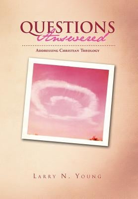 Questions Answered: Addressing Christian Theology by Young, Larry