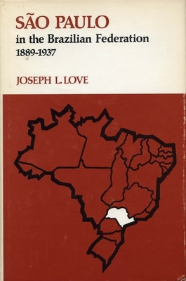 São Paulo in the Brazilian Federation, 1889-1937 by Love, Joseph L.