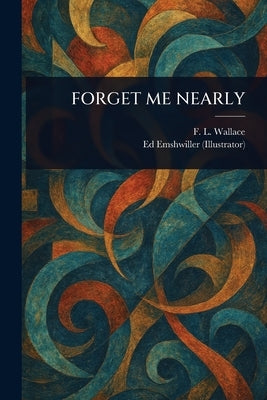 Forget Me Nearly by Wallace, F. L. (Floyd L. ).