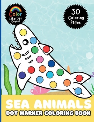 Sea Animals Dot Marker Coloring Book: For Kids, Toddlers, Boys & Girls, Color 30 Large-Print Illustrations Of Ocean Animals by Dat, Color Like