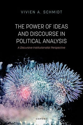 The Power of Ideas and Discourse in Political Analysis: A Discursive Institutionalist Perspective by Schmidt, Vivien A.