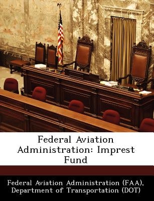 Federal Aviation Administration: Imprest Fund by Federal Aviation Administration (Faa), D