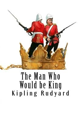 The Man Who Would be King by Kipling, Rudyard