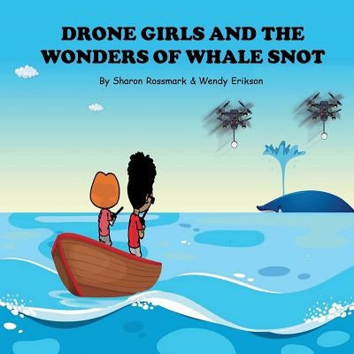 Drone Girls And The Wonders Of Whale Snot by Erikson, Wendy