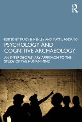 Psychology and Cognitive Archaeology: An Interdisciplinary Approach to the Study of the Human Mind by Henley, Tracy