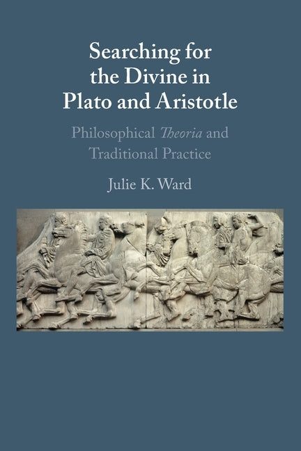 Searching for the Divine in Plato and Aristotle by Ward, Julie K.