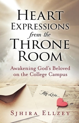 Heart Expressions from the Throne Room: Awakening God's Beloved on the College Campus by Ellzey, Sjhira
