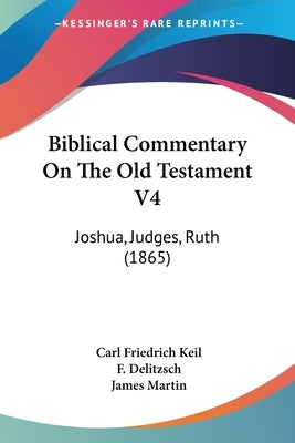 Biblical Commentary On The Old Testament V4: Joshua, Judges, Ruth (1865) by Keil, Carl Friedrich