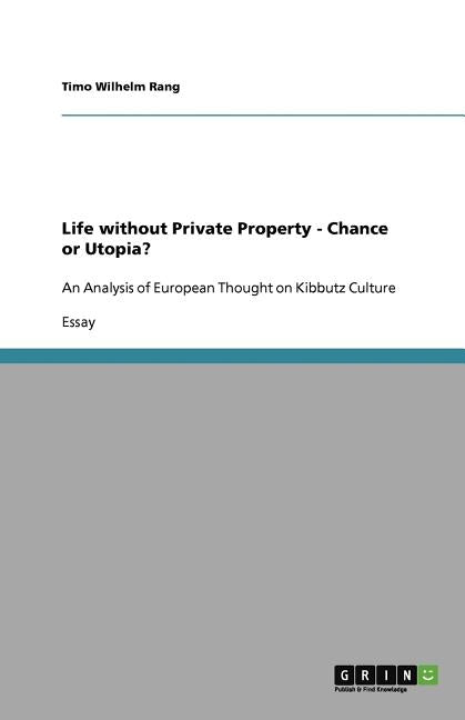 Life without Private Property - Chance or Utopia?: An Analysis of European Thought on Kibbutz Culture by Rang, Timo Wilhelm