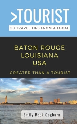Greater Than a Tourist- Baton Rouge Louisiana USA: 50 Travel Tips from a Local by Pierce, Doreen