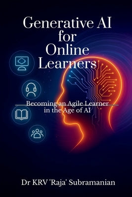Generative AI for Online Learners: Becoming an Agile Learner in the Age of AI by Dr Krv Raja Subramanian