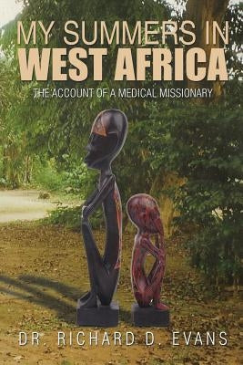 My Summers in West Africa: The Account of a Medical Missionary by Evans, Richard D.