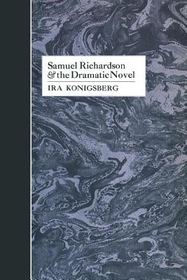 Samuel Richardson and the Dramatic Novel by Konigsberg, Ira
