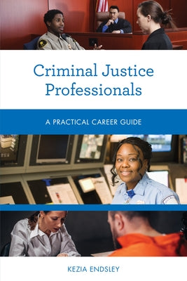 Criminal Justice Professionals: A Practical Career Guide by Endsley, Kezia