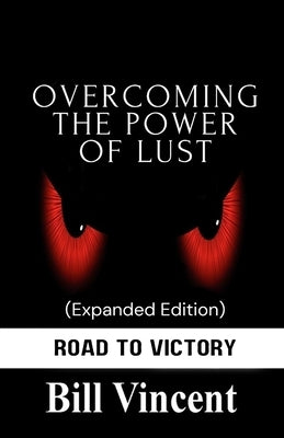 Overcoming the Power of Lust (Expanded Edition): Road to Victory by Vincent, Bill