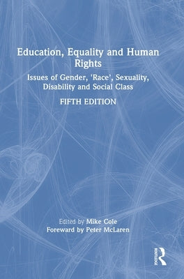 Education, Equality and Human Rights: Issues of Gender, 'Race', Sexuality, Disability and Social Class by Cole, Mike