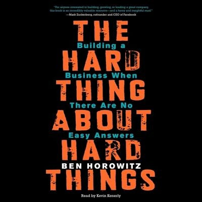 The Hard Thing about Hard Things: Building a Business When There Are No Easy Answers by Horowitz, Ben