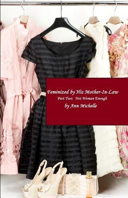 Feminized By His Mother-in-Law: Part Two: Not Woman Enough by Michelle, Ann
