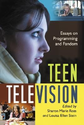 Teen Television: Essays on Programming and Fandom by Ross, Sharon Marie