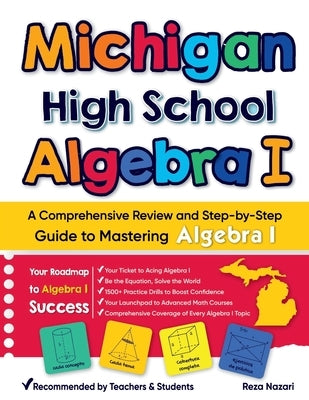 Michigan High School Algebra I: A Comprehensive Review and Step-by-Step Guide to Mastering High School Algebra 1 by Nazari, Reza