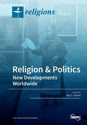 Religion and Politics: New Developments Worldwide by Amore, Roy C.