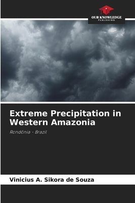 Extreme Precipitation in Western Amazonia by A. Sikora de Souza, Vinicius