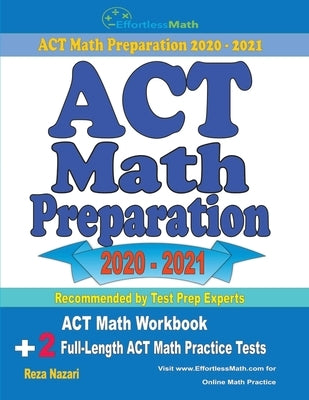 ACT Math Preparation 2020 - 2021: ACT Math Workbook + 2 Full-Length ACT Math Practice Tests by Nazari, Reza