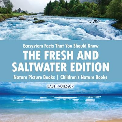 Ecosystem Facts That You Should Know - The Fresh and Saltwater Edition - Nature Picture Books Children's Nature Books by Baby Professor