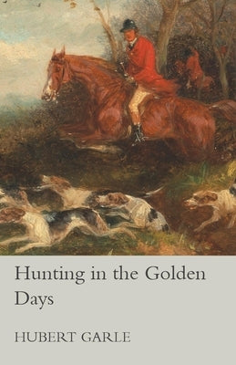 Hunting in the Golden Days by Garle, Hubert