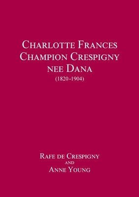 Charlotte Frances Champion Crespigny nee Dana (1820 - 1904) by de Crespigny, Rafe