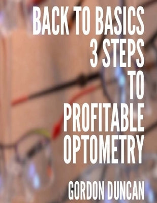 Back to Basics: 3 Steps to Profitable Optometry by Duncan, Amy