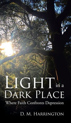 Light in a Dark Place: Where Faith Confronts Depression by Harrington, D. M.