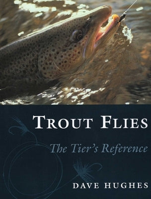 Trout Flies: The Tier's Reference by Hughes, Dave