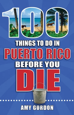 100 Things to Do in Puerto Rico Before You Die by Gordon, Amy