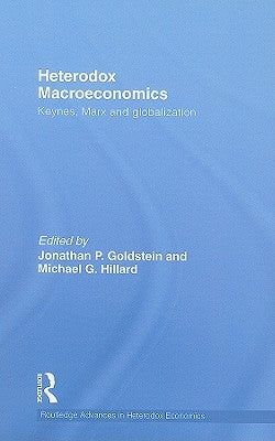 Heterodox Macroeconomics: Keynes, Marx and globalization by Goldstein, Jonathan P.