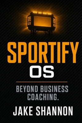 Sportify - Beyond Business Coaching: Stop Managing an Adult Daycare, Cure Zombie Labor, and Build a Championship Business Roster by Shannon, Jake