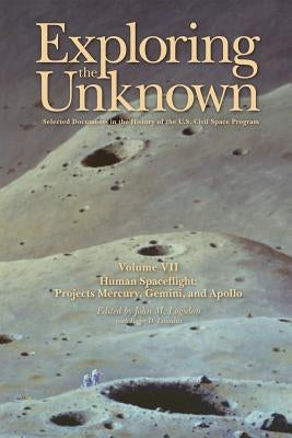 Exploring the Unknown Volume VII: Human Space Flight Projects Mercury, Gemini and Apollo: Selected Documents in the History of the U.S. Civil Space Pr by Launius, Roger D.