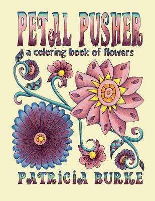 Petal Pusher: a Coloring Book of Flowers by Burke, Patricia