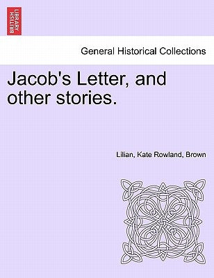 Jacob's Letter, and Other Stories. by Rowland, Brown Lilian Kate