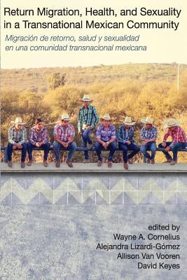 Return Migration, Health, and Sexuality in a Transnational Mexican Community: Migración de Retorno, Salud y Sexualidad en una Comunidad Mexicana Trans by Lizardi-Gomez, Alejandra