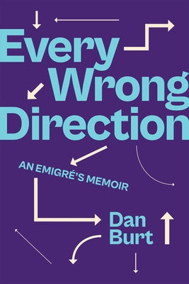 Every Wrong Direction: An Emigré's Memoir by Burt, Dan