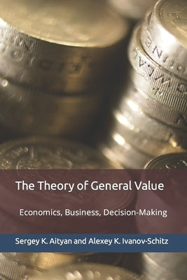 The Theory of General Value: Economics, Business, Decision-Making by Ivanov-Schitz, Alexey K.