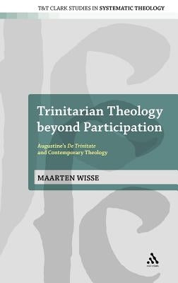 Trinitarian Theology Beyond Participation: Augustine's de Trinitate and Contemporary Theology by Wisse, Maarten