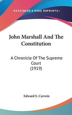 John Marshall And The Constitution: A Chronicle Of The Supreme Court (1919) by Corwin, Edward S.