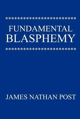 Fundamental Blasphemy by Post, James Nathan