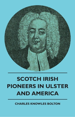 Scotch Irish Pioneers In Ulster And America by Bolton, Charles Knowles