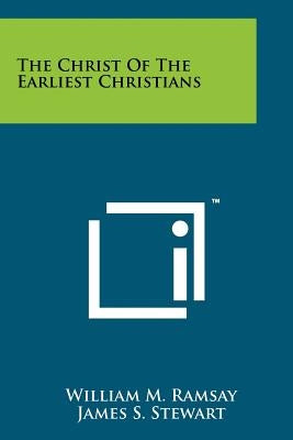 The Christ Of The Earliest Christians by Ramsay, William M.
