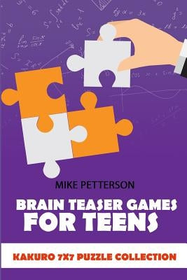Brain Teaser Games For Teens: Kakuro 7x7 Puzzle Collection by Petterson, Mike
